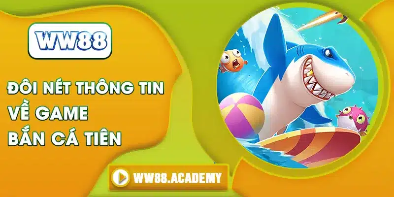 Đôi nét thông tin về game bắn cá Tiên