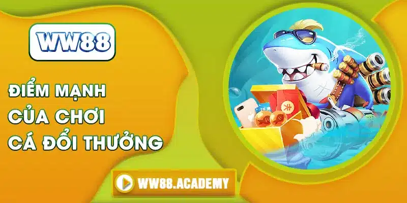 Điểm mạnh của chơi cá đổi thưởng